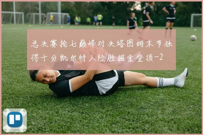 总决赛抢七巅峰对决塔图姆末节独得十分凯尔特人险胜掘金登顶