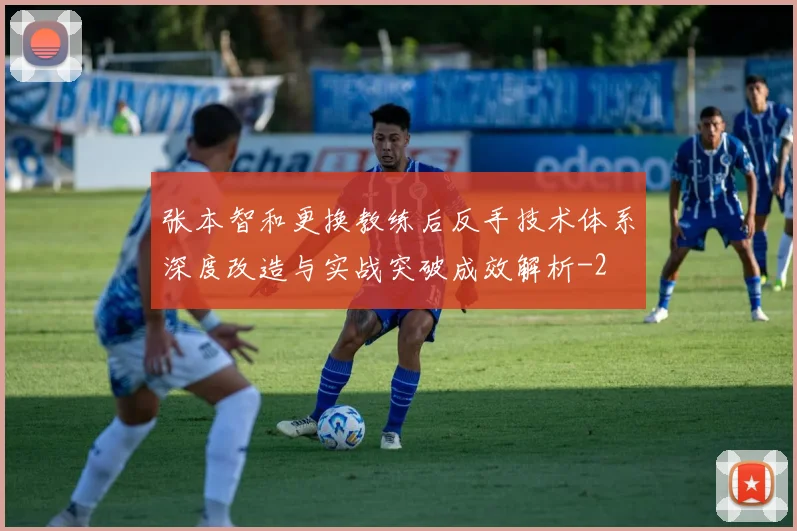 张本智和更换教练后反手技术体系深度改造与实战突破成效解析