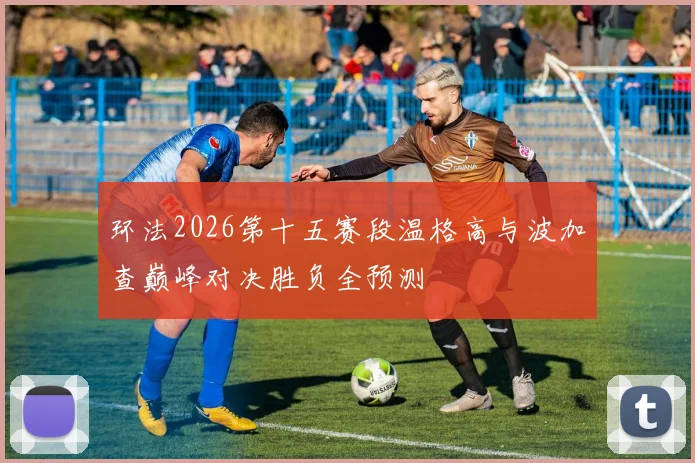 环法2026第十五赛段温格高与波加查巅峰对决胜负全预测